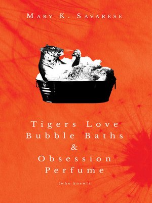 cover image of Tigers Love Bubble Baths and Obsession Perfume, Who Knew!